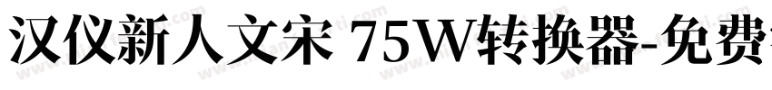 汉仪新人文宋 75W转换器字体转换